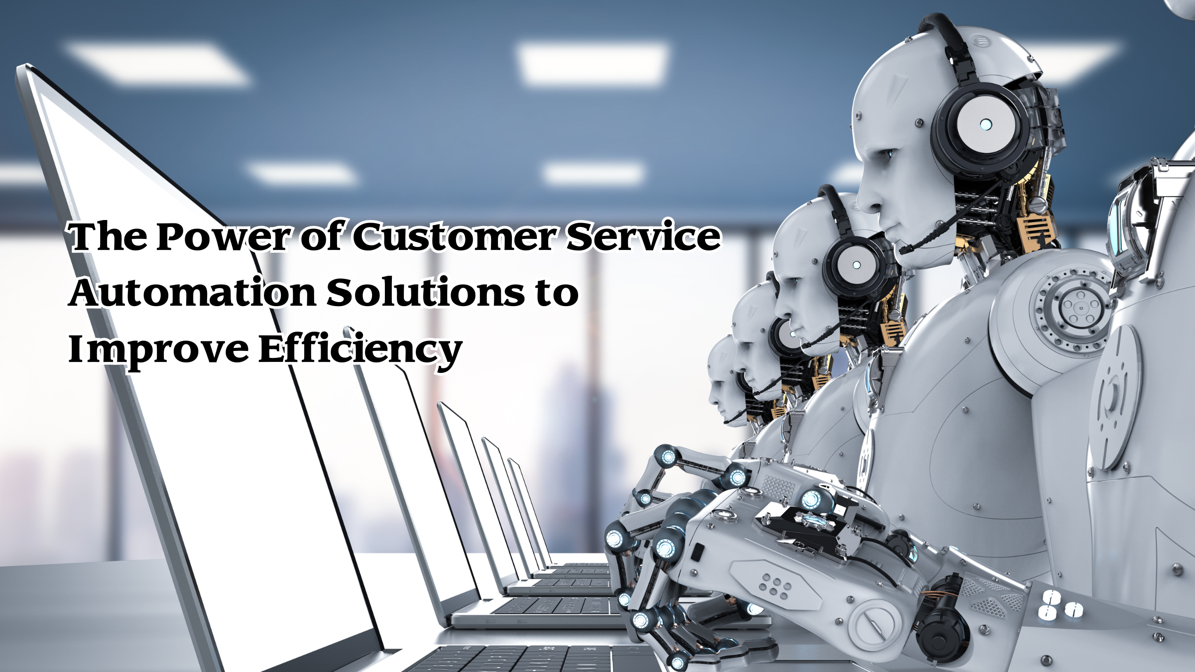 The Power of Customer Service Automation Solutions to Improve Efficiency